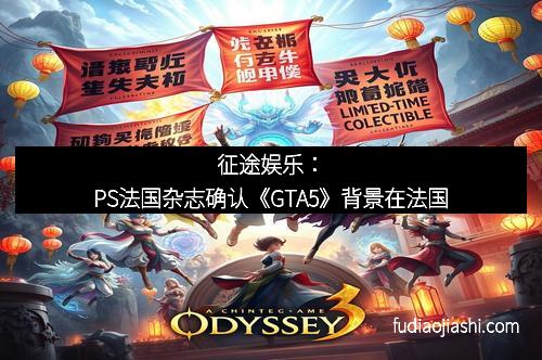 征途娱乐：PS法国杂志确认《GTA5》背景在法国
